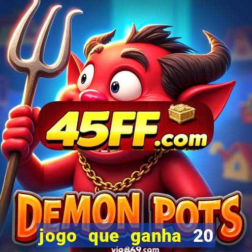 jogo que ganha 20 reais no cadastro